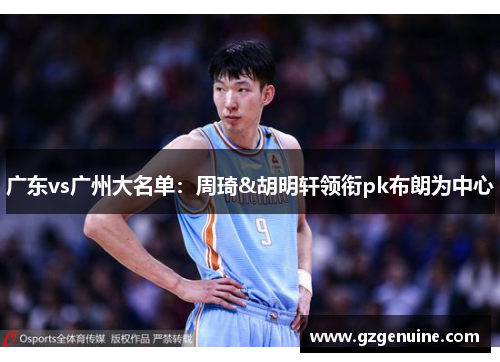 广东vs广州大名单:周琦&胡明轩领衔pk布朗为中心