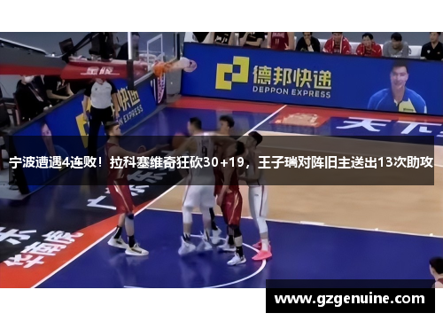 宁波遭遇4连败！拉科塞维奇狂砍30+19，王子瑞对阵旧主送出13次助攻