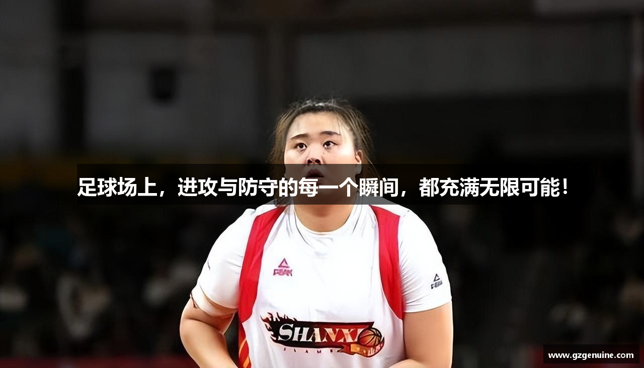 足球场上，进攻与防守的每一个瞬间，都充满无限可能！